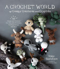 A Crochet World of Creepy Creatures and Cryptids: 40 Amigurumi Patterns for Adorable Monsters, Mythical Beings and More | by Rikki Gustafson